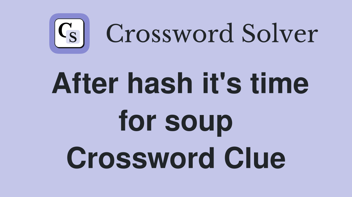 After hash it's time for soup Crossword Clue Answers Crossword Solver